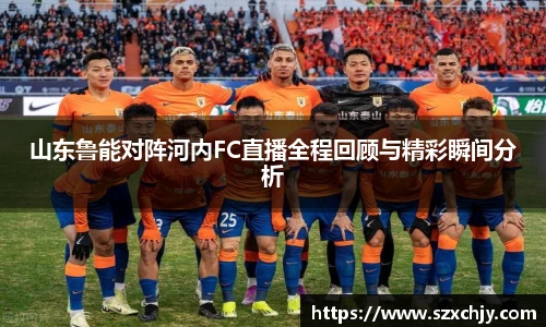 山东鲁能对阵河内FC直播全程回顾与精彩瞬间分析